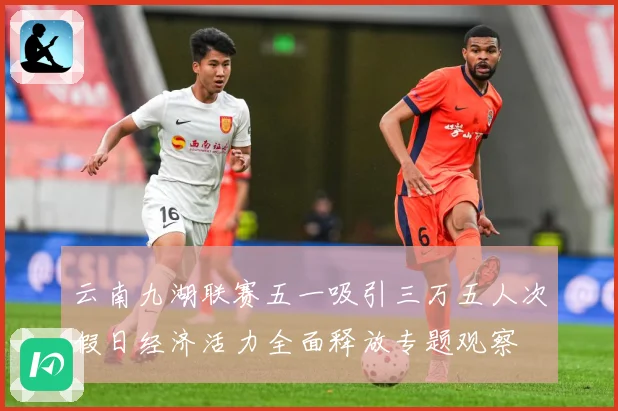 云南九湖联赛五一吸引三万五人次假日经济活力全面释放专题观察