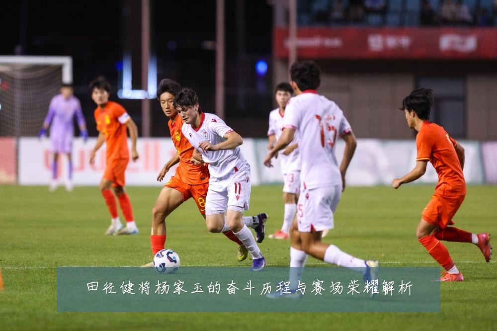 田径健将杨家玉的奋斗历程与赛场荣耀解析