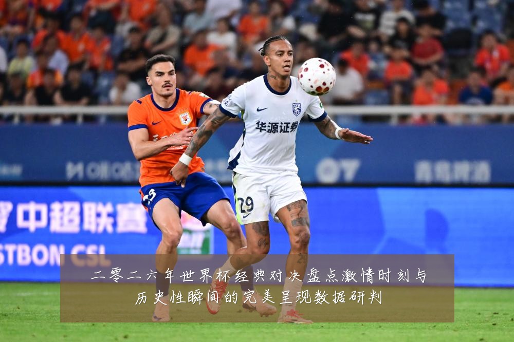 二零二六年世界杯经典对决盘点激情时刻与历史性瞬间的完美呈现数据研判