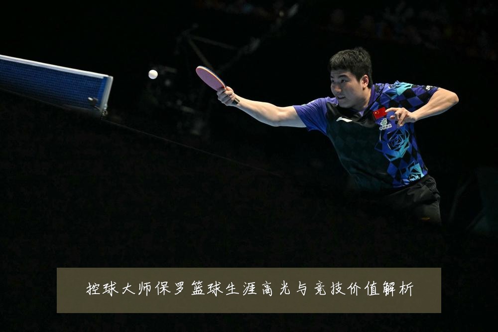 控球大师保罗篮球生涯高光与竞技价值解析